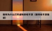 推特为什么打开通知却收不到（推特收不到推送）
