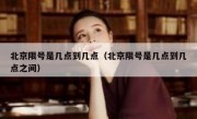 北京限号是几点到几点（北京限号是几点到几点之间）
