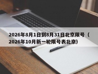 2026年8月1日到8月31日北京限号（2026年10月新一轮限号表北京）
