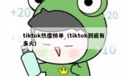 tiktok热度榜单（tiktok到底有多火）
