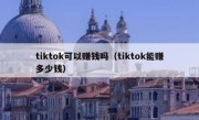 tiktok可以赚钱吗（tiktok能赚多少钱）