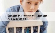 怎么注册不了instagram（怎么注册不了12306账号）