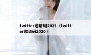 twitter邀请码2021（twitter邀请码2020）
