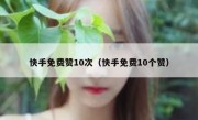 快手免费赞10次（快手免费10个赞）