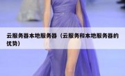 云服务器本地服务器（云服务和本地服务器的优势）