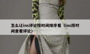 怎么让ins评论按时间排序看（ins按时间查看评论）