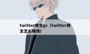 twitter博主gv（twitter博主怎么赚钱）