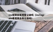 ins视频会有观看记录吗（instagram看视频会有记录吗）