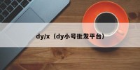 dy/x（dy小号批发平台）