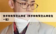 快手和有赞怎么绑定（快手和有赞怎么绑定在一起）