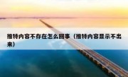 推特内容不存在怎么回事（推特内容显示不出来）
