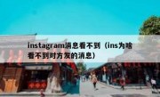 instagram消息看不到（ins为啥看不到对方发的消息）