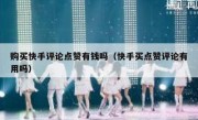 购买快手评论点赞有钱吗（快手买点赞评论有用吗）