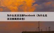 为什么无法注册facebook（为什么无法注册美团众包）