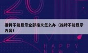 推特不能显示全部推文怎么办（推特不能显示内容）