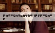买快手评论的网站有哪些呢（快手买评论的平台）