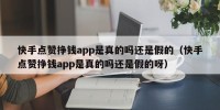 快手点赞挣钱app是真的吗还是假的（快手点赞挣钱app是真的吗还是假的呀）