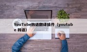 YouTube韩语翻译插件（youtube 韩语）