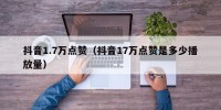 抖音1.7万点赞（抖音17万点赞是多少播放量）