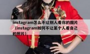 instagram怎么不让别人看你的图片（instagram如何不让某个人看自己的照片）