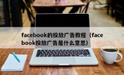 facebook的投放广告教程（facebook投放广告是什么意思）