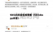 tiktok抖音在线观看（tiktokapp抖音）