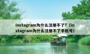 instagram为什么注册不了?（instagram为什么注册不了手机号）