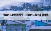 抖音网红都很赚钱吗（抖音网红是不是很赚钱）