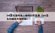 ins怎么加好友二维码扫不出来（ins怎么扫描名片加好友）