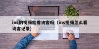 ins的视频能看访客吗（ins视频怎么看访客记录）