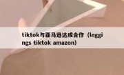tiktok与亚马逊达成合作（leggings tiktok amazon）
