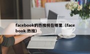 facebook的热搜榜在哪里（facebook 热搜）