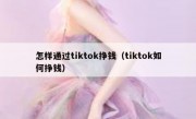 怎样通过tiktok挣钱（tiktok如何挣钱）