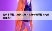 北京车限行几点到几点（北京车辆限行日几点到几点）