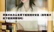苹果手机怎么免费下载微博并安装（用苹果手机下载微博要钱吗）