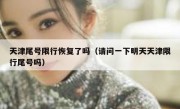 天津尾号限行恢复了吗（请问一下明天天津限行尾号吗）