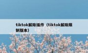 tiktok解除插件（tiktok解除限制版本）