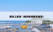推特上新闻（推特新闻账号推荐）