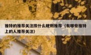 推特的推荐关注按什么规则推荐（有哪些推特上的人推荐关注）