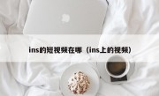ins的短视频在哪（ins上的视频）