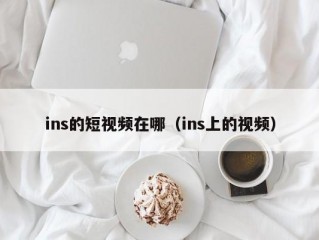 ins的短视频在哪（ins上的视频）