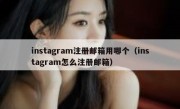instagram注册邮箱用哪个（instagram怎么注册邮箱）