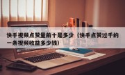 快手视频点赞量前十是多少（快手点赞过千的一条视频收益多少钱）