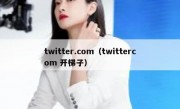 twitter.com（twittercom 开梯子）