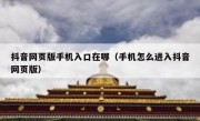 抖音网页版手机入口在哪（手机怎么进入抖音网页版）