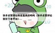 快手点赞评论购买是真的吗吗（快手点赞评论低价下单平台）