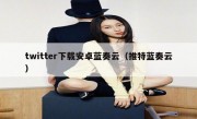 twitter下载安卓蓝奏云（推特蓝奏云）