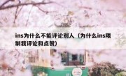 ins为什么不能评论别人（为什么ins限制我评论和点赞）