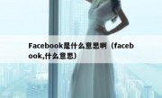 Facebook是什么意思啊（facebook,什么意思）