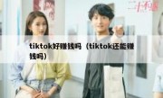 tiktok好赚钱吗（tiktok还能赚钱吗）